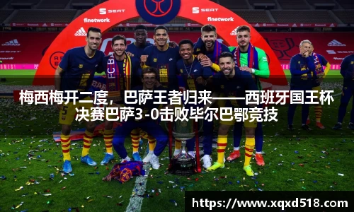 梅西梅开二度，巴萨王者归来——西班牙国王杯决赛巴萨3-0击败毕尔巴鄂竞技