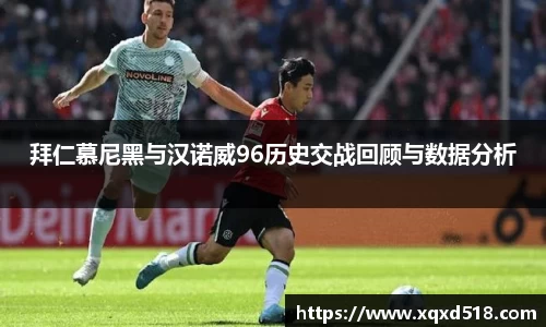 拜仁慕尼黑与汉诺威96历史交战回顾与数据分析