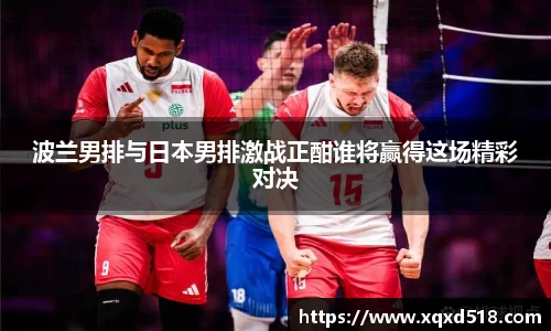 波兰男排与日本男排激战正酣谁将赢得这场精彩对决
